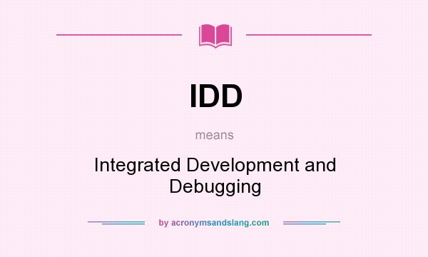What does IDD mean? It stands for Integrated Development and Debugging