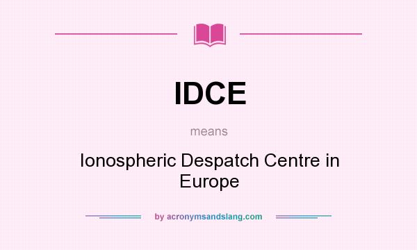 What does IDCE mean? It stands for Ionospheric Despatch Centre in Europe