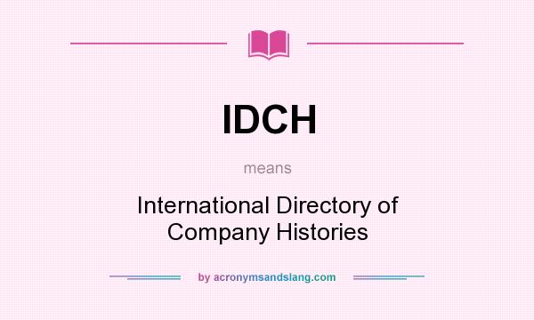 What does IDCH mean? It stands for International Directory of Company Histories