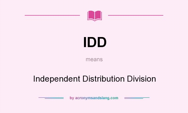 What does IDD mean? It stands for Independent Distribution Division