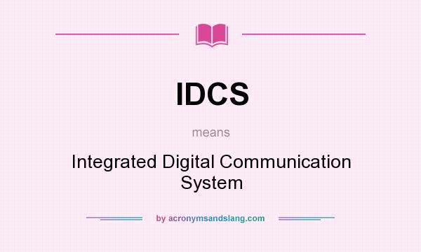 What does IDCS mean? It stands for Integrated Digital Communication System