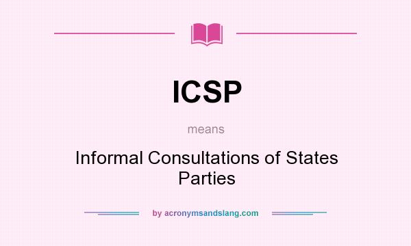 What does ICSP mean? It stands for Informal Consultations of States Parties