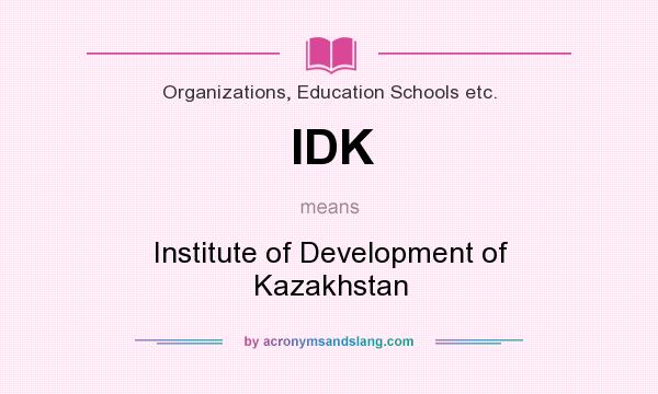 What does IDK mean? It stands for Institute of Development of Kazakhstan