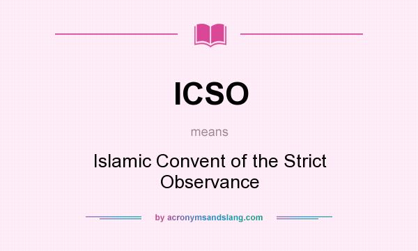 What does ICSO mean? It stands for Islamic Convent of the Strict Observance