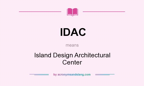 What does IDAC mean? It stands for Island Design Architectural Center