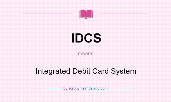 What does IDCS mean? It stands for Integrated Debit Card System