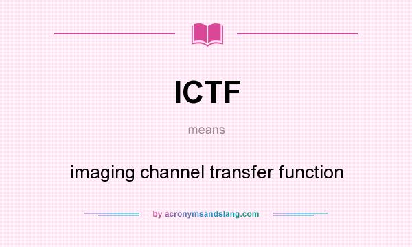 What does ICTF mean? It stands for imaging channel transfer function