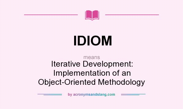 What does IDIOM mean? It stands for Iterative Development: Implementation of an Object-Oriented Methodology