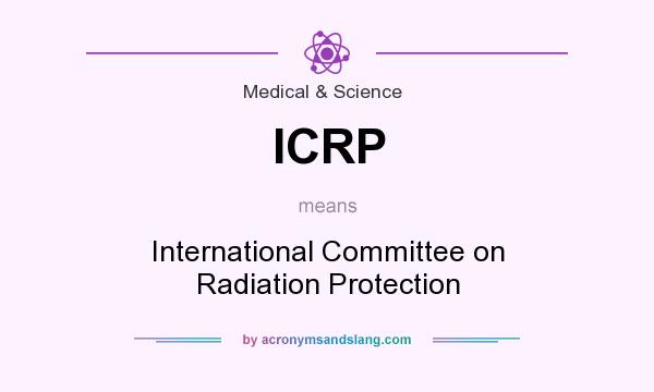 What does ICRP mean? It stands for International Committee on Radiation Protection