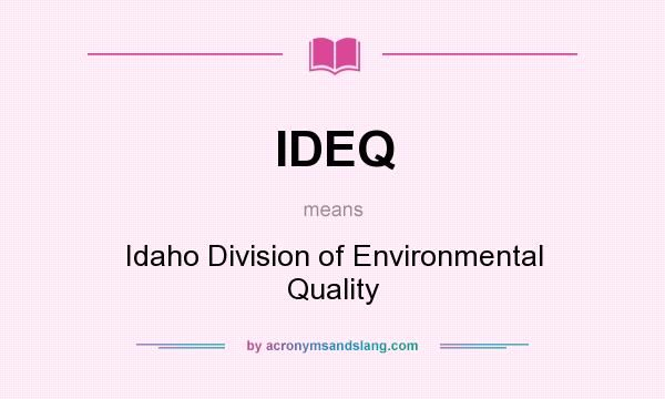 What does IDEQ mean? It stands for Idaho Division of Environmental Quality