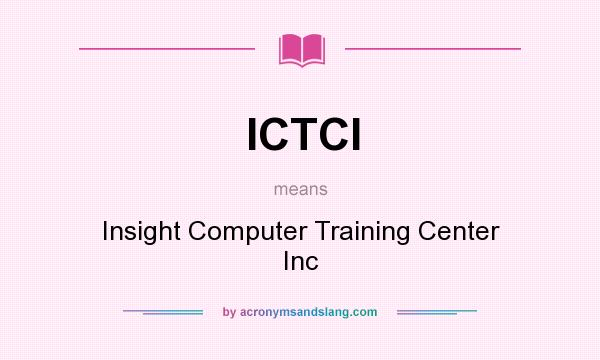 What does ICTCI mean? It stands for Insight Computer Training Center Inc