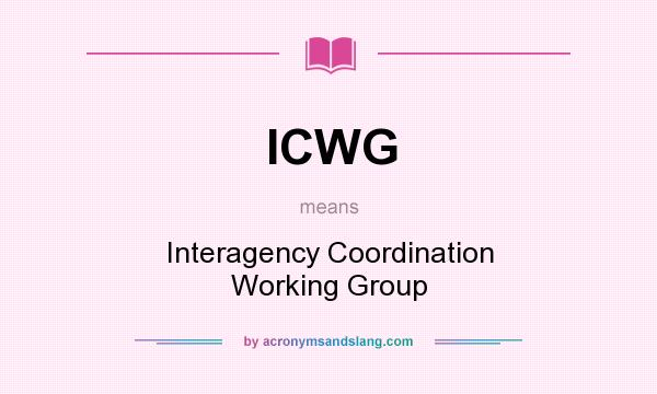 What does ICWG mean? It stands for Interagency Coordination Working Group