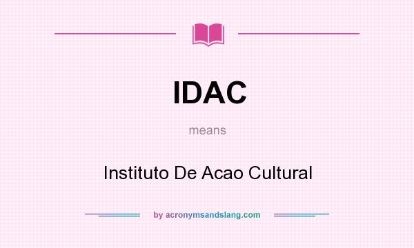 What does IDAC mean? It stands for Instituto De Acao Cultural