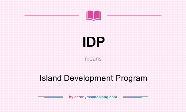 What does IDP mean? It stands for Island Development Program