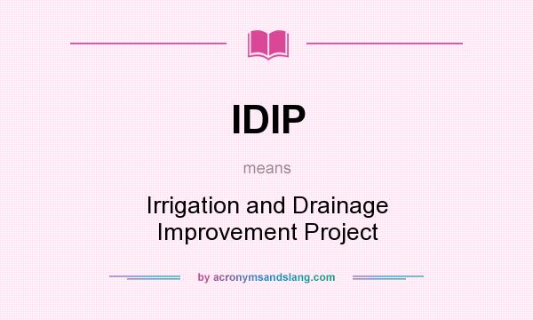 What does IDIP mean? It stands for Irrigation and Drainage Improvement Project
