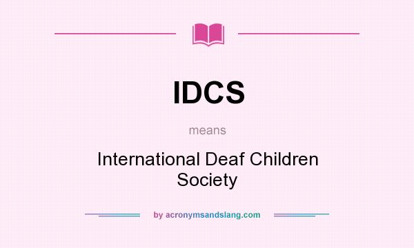 What does IDCS mean? It stands for International Deaf Children Society