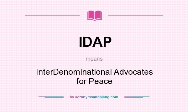 What does IDAP mean? It stands for InterDenominational Advocates for Peace