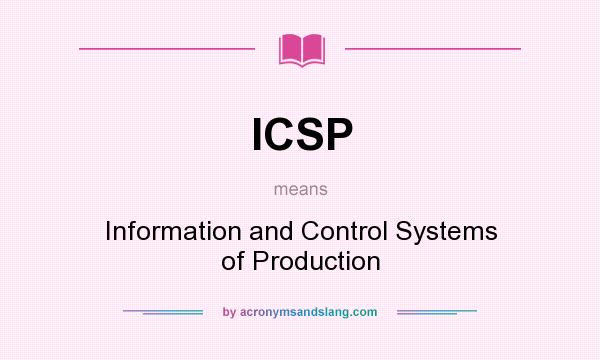 What does ICSP mean? It stands for Information and Control Systems of Production