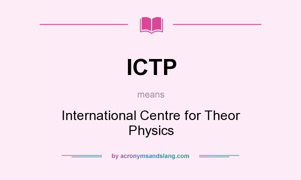 What does ICTP mean? It stands for International Centre for Theor Physics