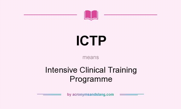 What does ICTP mean? It stands for Intensive Clinical Training Programme
