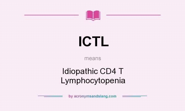 What does ICTL mean? It stands for Idiopathic CD4 T Lymphocytopenia