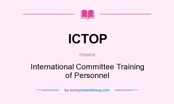 What does ICTOP mean? It stands for International Committee Training of Personnel