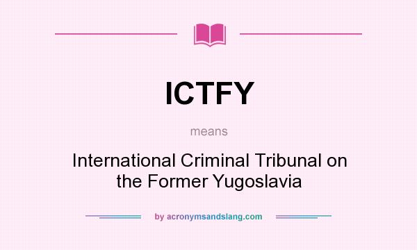 What does ICTFY mean? It stands for International Criminal Tribunal on the Former Yugoslavia