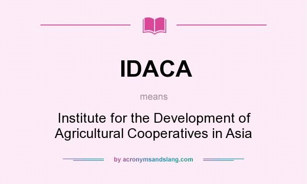 What does IDACA mean? It stands for Institute for the Development of Agricultural Cooperatives in Asia