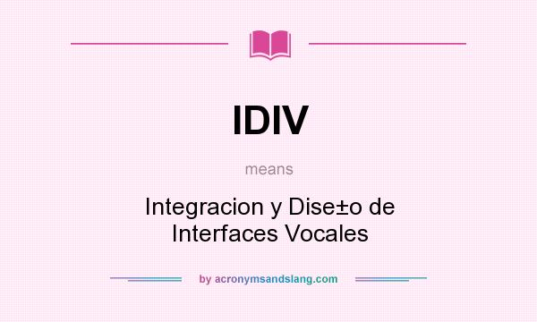 What does IDIV mean? It stands for Integracion y Dise±o de Interfaces Vocales