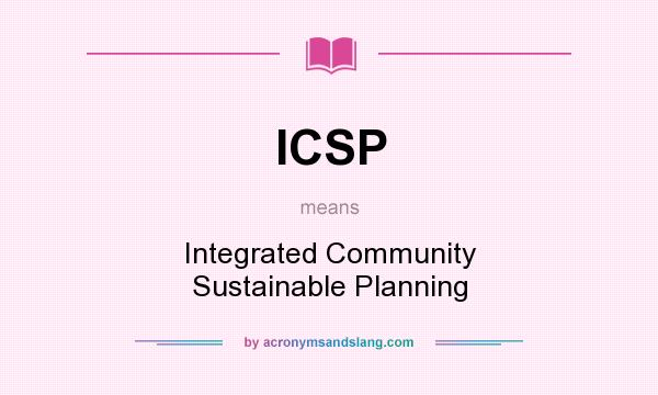 What does ICSP mean? It stands for Integrated Community Sustainable Planning
