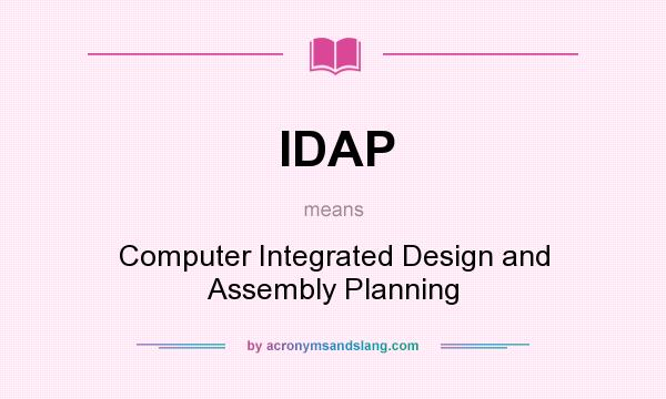 What does IDAP mean? It stands for Computer Integrated Design and Assembly Planning