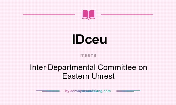 What does IDceu mean? It stands for Inter Departmental Committee on Eastern Unrest