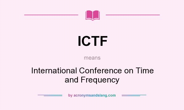 What does ICTF mean? It stands for International Conference on Time and Frequency