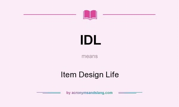 What does IDL mean? It stands for Item Design Life