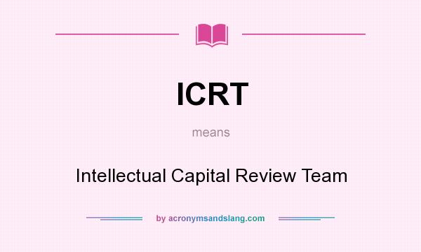 What does ICRT mean? It stands for Intellectual Capital Review Team