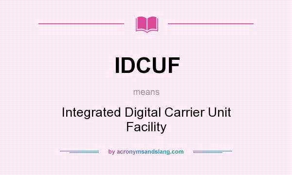 What does IDCUF mean? It stands for Integrated Digital Carrier Unit Facility
