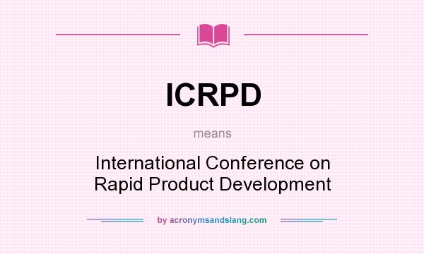 What does ICRPD mean? It stands for International Conference on Rapid Product Development