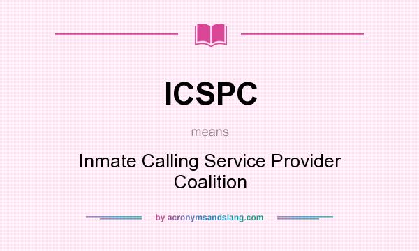 What does ICSPC mean? It stands for Inmate Calling Service Provider Coalition