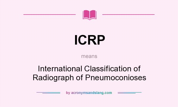 What does ICRP mean? It stands for International Classification of Radiograph of Pneumoconioses
