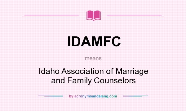 What does IDAMFC mean? It stands for Idaho Association of Marriage and Family Counselors