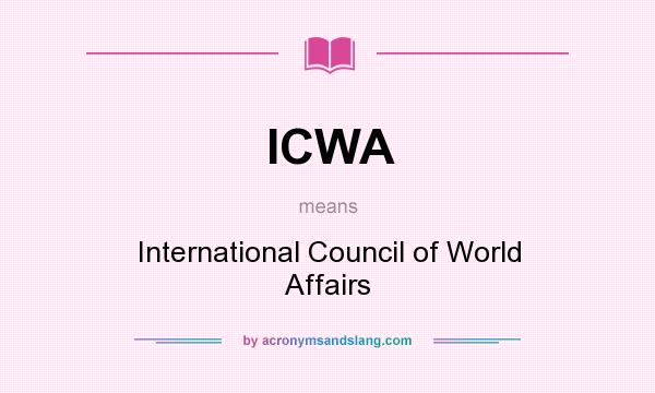 What does ICWA mean? It stands for International Council of World Affairs