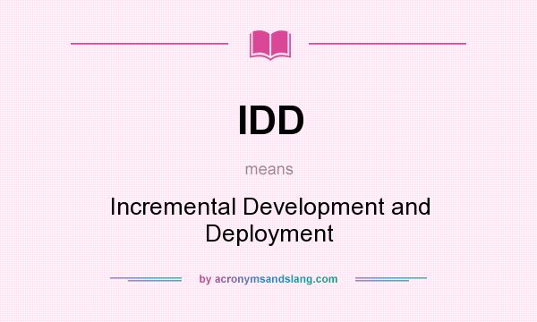 What does IDD mean? It stands for Incremental Development and Deployment