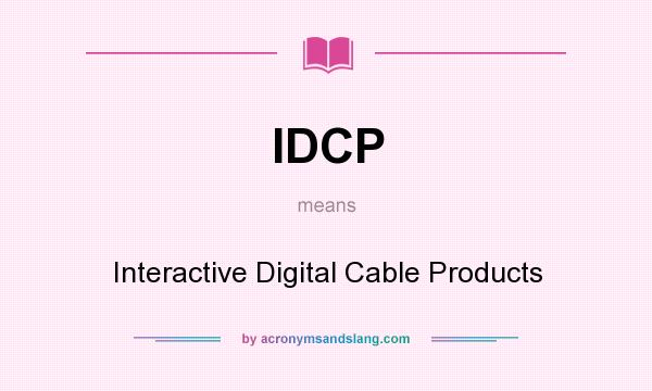 What does IDCP mean? It stands for Interactive Digital Cable Products