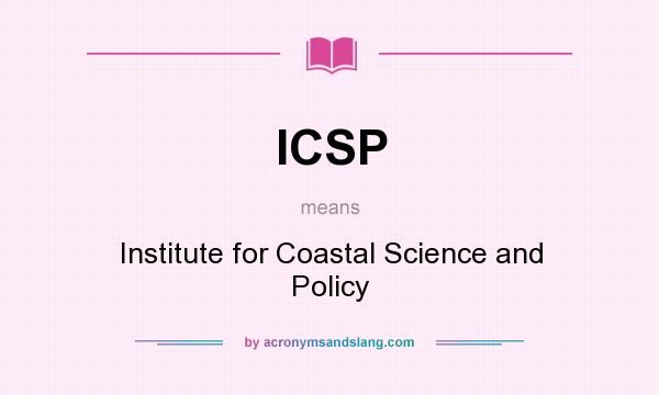 What does ICSP mean? It stands for Institute for Coastal Science and Policy
