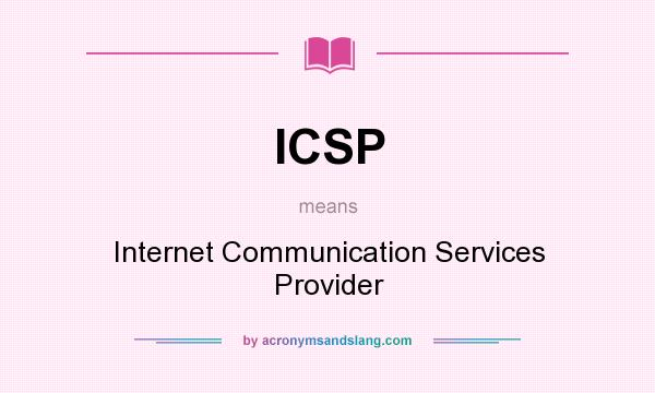 What does ICSP mean? It stands for Internet Communication Services Provider