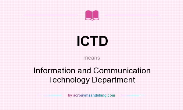 What does ICTD mean? It stands for Information and Communication Technology Department