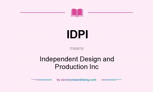 What does IDPI mean? It stands for Independent Design and Production Inc