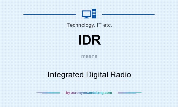 What does IDR mean? It stands for Integrated Digital Radio
