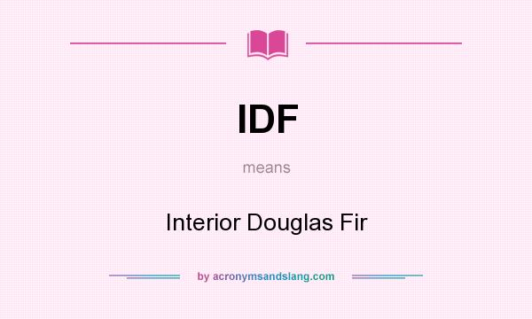 What does IDF mean? It stands for Interior Douglas Fir