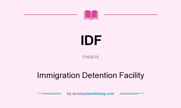 What does IDF mean? It stands for Immigration Detention Facility